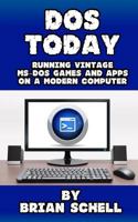 DOS Today: Running Vintage Ms-DOS Games and Apps on a Modern Computer 1533614105 Book Cover