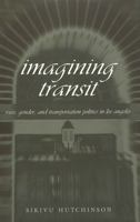 Imagining Transit: Race, Gender, and Transportation Politics in Los Angeles (Travel Writing Across the Disciplines, Vol. 2) 0820455865 Book Cover