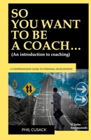 SO YOU WANT TO BE A COACH…: (An introduction to coaching: What is it? What to study? Disciplines: Life Coaching, Executive, Business, Creative, Entrepreneurship, Sports, Educational, Health...) B0CV3ZB8QP Book Cover
