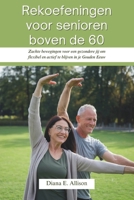Rekoefeningen voor senioren boven de 60: Zachte bewegingen voor een gezondere jij om flexibel en actief te blijven in je Gouden Eeuw (Dutch Edition) B0DPLGGQKS Book Cover