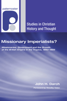 Missionary Imperialists?: Missionaries, Government and the Growth of the British Empire in the Tropics, 1860-1885 1606085964 Book Cover