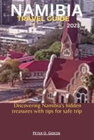 NAMIBIA TRAVEL GUIDE 2023: Discovering Namibia's hidden treasures with tips for safe trip B0C7T5HY1P Book Cover
