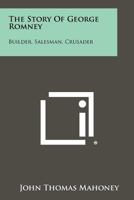 The Story Of George Romney: Builder, Salesman, Crusader 1258507285 Book Cover