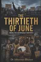 THE THIRTIETH OF JUNE: Borders, Fear and Belonging in South Africa (THE BORDERS & BELONGING SERIES) B0H6BYS8K3 Book Cover