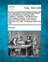 The Newsman's Full and Revised Report of the Extraordinary Marriage Case, Thelwall V. Yelverton, Tried Before Lord Chief Justice Monahan, in the Court 1275088287 Book Cover