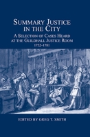 Summary Justice in the City: A Selection of Cases Heard at the Guildhall Justice Room, 1752-1781 0900952539 Book Cover