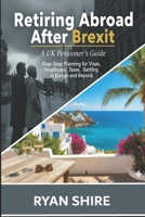 Retiring Abroad After Brexit: A UK Pensioner's Guide Step-by-Step Planning for Visas, Healthcare, Taxes, and Settling in Europe and Beyond B0FTXSJ47S Book Cover