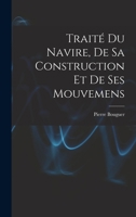 Trait� Du Navire, de Sa Construction Et de Ses Mouvemens 1017054991 Book Cover