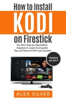 How to Install Kodi on Firestick: The 2017 Step-by-Step Picture Edition (beginner to expert level guide) Tips and Tricks for ANY user included 1544046162 Book Cover