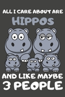 All I Care About Are Hippos And Like Maybe 3 People: Hippo Gifts Lined Notebooks, Journals, Planners and Diaries to Write In | For Hippo Lovers 1696169399 Book Cover