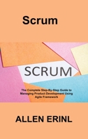 Scrum: The Complete Step-By-Step Guide to Managing Product Development Using Agile Framework 1803036559 Book Cover