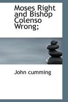 Moses Right and Bishop Colenso Wrong 0548741328 Book Cover