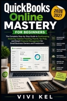 QUICKBOOKS ONLINE MASTERY FOR BEGINNERS: THE COMPLETE STEP-BY-STEP GUIDE TO BOOKKEEPING, INVOICING, EXPENSE TRACKING, PAYROLL, TAX PREP, AND SMART ... FOR SMALL BUSINESS OWNERS AND FREELANCERS B0H751ZSMK Book Cover