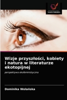 Wizje przyszlości, kobiety i natura w literaturze ekotopijnej 620350064X Book Cover