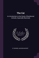 The Cat: An Introduction to the Study of Backboned Animals, Especially Mammals 1017123470 Book Cover