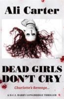 Dead Girls Don't Cry: Charlotte's Revenge A DCI Harry Longbridge Thriller 183859339X Book Cover