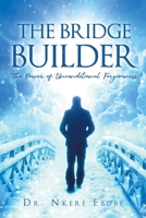 The Bridge Builder: The Power of Unconditional Forgiveness 1648030165 Book Cover