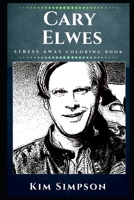 Cary Elwes Stress Away Coloring Book: An Adult Coloring Book Based on The Life of Cary Elwes. (Cary Elwes Stress Away Coloring Books) 1710693878 Book Cover