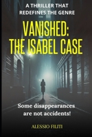 VANISHED: THE ISABEL CASE: Some disappearances are not accidents B0DY64F7QY Book Cover