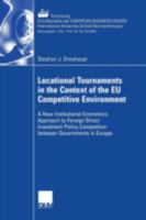 Locational Tournaments in the Context of the Eu Competitive Environment: A New Institutional Economics Approach to Foreign Direct Investment Policy Competition Between Governments in Europe 3835002805 Book Cover