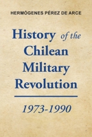 History of the Chilean Military Revolution: 1973-1990 1662455054 Book Cover