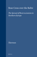 Rose Cross over the Baltic: The Spread of Rosicrucianism in Northern Europe (Brill's Studies in Intellectual History) 9004110305 Book Cover