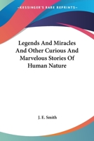 Legends And Miracles And Other Curious And Marvelous Stories Of Human Nature 1163078948 Book Cover