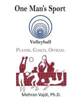 One Man's Sport: Volleyball: Player, Coach, Official 1944037292 Book Cover