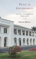 Peace as Government: The Will to Normalize Timor-Leste 149858179X Book Cover