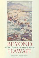 Beyond Hawai'i: Native Labor in the Pacific World 0520295072 Book Cover