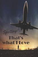 Spotting! That's what I Love: Notebook journal for Aircraft spotting plane spotting plane lovers Perfect Notebook for Plane Spotters | 6x9 inches ... Lovers | With Space to Write Down all Details 1713421968 Book Cover