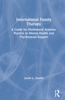 International Family Therapy: A Guide for Multilateral Systemic Practice in Mental Health and Psychosocial Support 0367375001 Book Cover