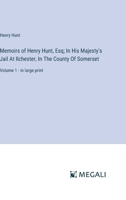 Memoirs of Henry Hunt, Esq; In His Majesty's Jail At Ilchester, In The County Of Somerset: Volume 1 - in large print 3387318553 Book Cover