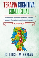 Terapia Cognitiva Conductual: 12 estrategias para la manipulaci�n, el control de la ira, el manejo de la ansiedad, la depresi�n, la preocupaci�n, el insomnio, la ansiedad social. Reentrenar su cerebro 1801181004 Book Cover