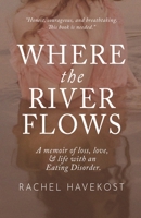 Where the River Flows: A Memoir of Loss, Love, & Life With an Eating Disorder 1736099221 Book Cover