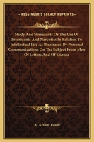 Study and Stimulants Or, the Use of Intoxicants and Narcotics in Relation to Intellectual Life 1508935890 Book Cover