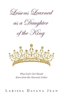 Lessons Learned as a Daughter of the King: What God's Girl Should Know from Her Heavenly Father B0CR3TLV5C Book Cover