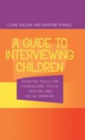A Guide to Interviewing Children: Essential Skills for Counsellors, Police Lawyers and Social Workers 0415252490 Book Cover