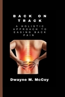 BACK ON TRACK: A Holistic Approach to Easing Back Pain B0CGL5S56C Book Cover
