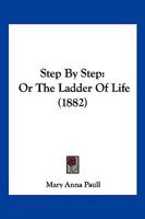 Step By Step: Or The Ladder Of Life 1120867371 Book Cover