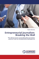 Entrepreneurial journalism: Breaking the Wall: The ethical issues surrounding the journalistic practice from an entrepreneurial perspective 6203410284 Book Cover