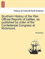 Southern History of the War. Official Reports of battles, as published by order of the Confederate Congress at Richmond. 124154722X Book Cover