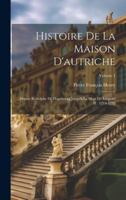Histoire De La Maison D'autriche: Depuis Rodolphe De Hapsbourg Jusqu'à La Mort De Léopold II: 1218-1792; Volume 1 1021908126 Book Cover