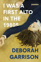 I Was a First Alto in the 1980s: Poems 1400063604 Book Cover