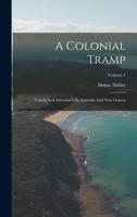 A Colonial Tramp: Travels And Adventures In Australia And New Guinea; Volume 1 1019288434 Book Cover