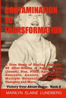 Contamination to Transformation: A True Story of Healing from the 99 After-Effects of Sexual Abuse (Incest) Plus, Ptsd, Agoraphobia, Anorexia, Anxiety, Depression, Multiple Personalities, Suicidal Tho 1987757564 Book Cover
