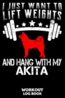 I Just Want To Lift Weights And Hang With My Akita Workout Log Book: Workout Log Book And Fitness Journal For The Gym, Track Your Cardio And Weights Progress, 6x9, 120 Pages 1691479845 Book Cover