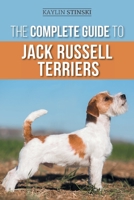 The Complete Guide to Jack Russell Terriers: Selecting, Preparing for, Raising, Training, Feeding, Exercising, Socializing, and Loving Your New Jack Russell Terrier Puppy 1954288441 Book Cover