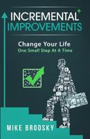 Incremental Improvements: Change Your Life One Small Step At A Time 1503254534 Book Cover