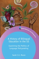 A History of Bilingual Education in the Us: Examining the Politics of Language Policymaking 1788924231 Book Cover